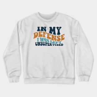 Cool Funny tee In My Defense I Was Left Unsupervised Crewneck Sweatshirt